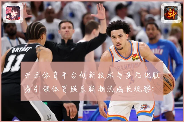 开云体育平台创新技术与多元化服务引领体育娱乐新潮流成长观察：最新赛事动态与深度分析