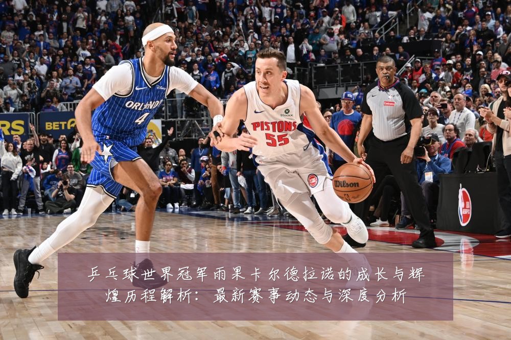乒乓球世界冠军雨果卡尔德拉诺的成长与辉煌历程解析:最新赛事动态与深度分析