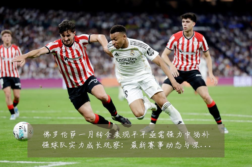 佛罗伦萨一月转会表现平平亟需强力中场补强球队实力成长观察:最新赛事动态与深度分析